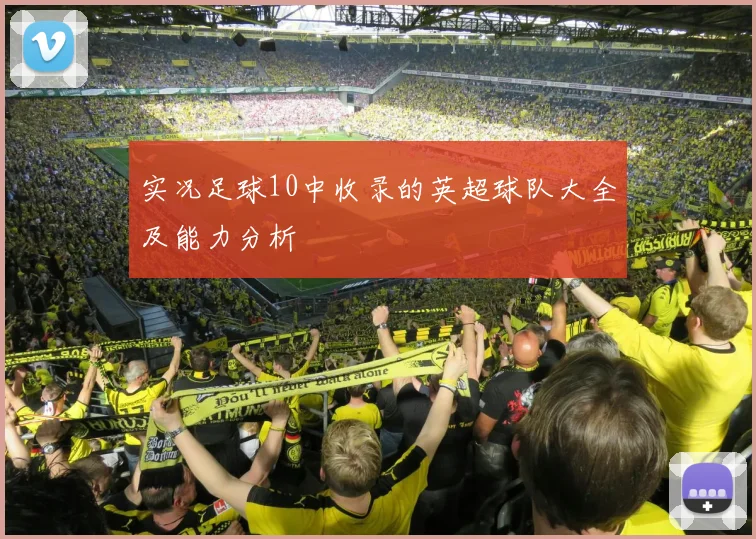 实况足球10中收录的英超球队大全及能力分析